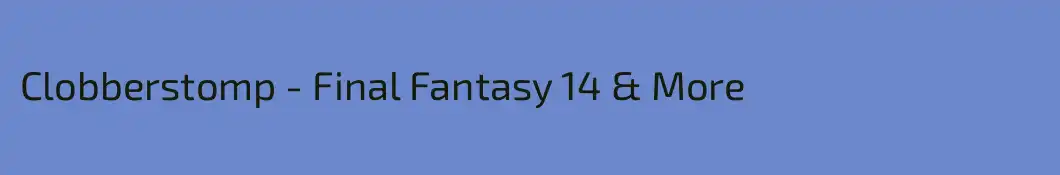 Clobberstomp - Final Fantasy 14 & More